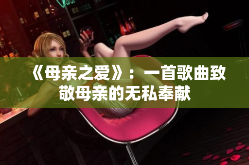 《母親之愛》：一首歌曲致敬母親的無私奉獻(xiàn)