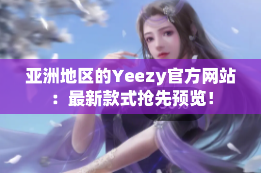 亞洲地區(qū)的Yeezy官方網(wǎng)站：最新款式搶先預(yù)覽！