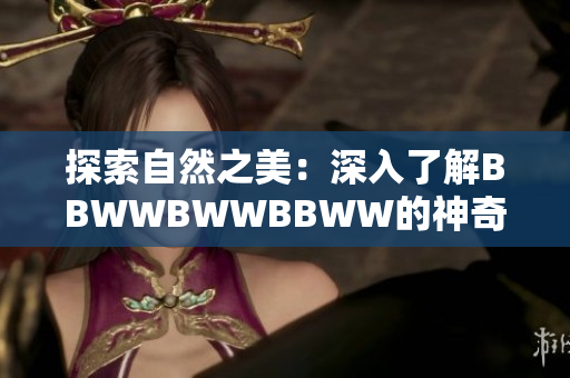 探索自然之美：深入了解BBWWBWWBBWW的神奇滋養(yǎng)力量