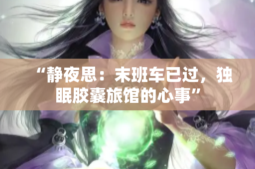 “靜夜思：末班車已過，獨眠膠囊旅館的心事”