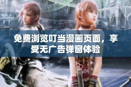 免費(fèi)瀏覽叮當(dāng)漫畫頁面，享受無廣告彈窗體驗(yàn)
