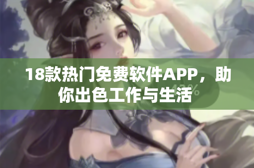 18款熱門免費軟件APP，助你出色工作與生活 