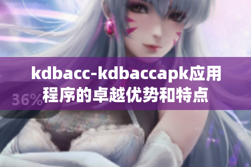 kdbacc-kdbaccapk應用程序的卓越優(yōu)勢和特點