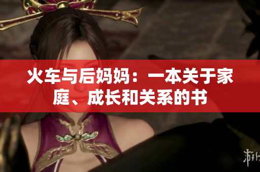 火車與后媽媽：一本關(guān)于家庭、成長(zhǎng)和關(guān)系的書