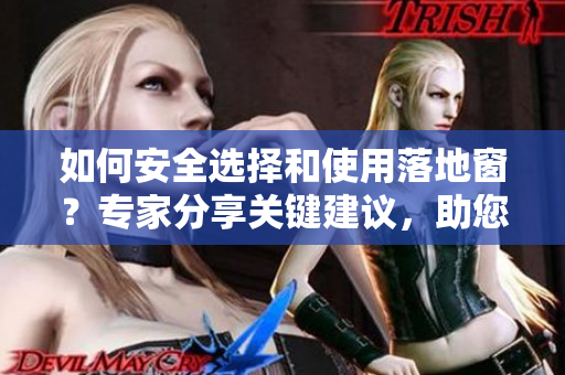 如何安全選擇和使用落地窗？專家分享關(guān)鍵建議，助您打造舒適家居空間