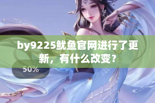 by9225魷魚官網(wǎng)進(jìn)行了更新，有什么改變？