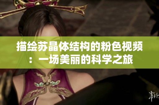 描繪蘇晶體結(jié)構(gòu)的粉色視頻：一場美麗的科學(xué)之旅