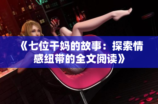 《七位干媽的故事：探索情感紐帶的全文閱讀》