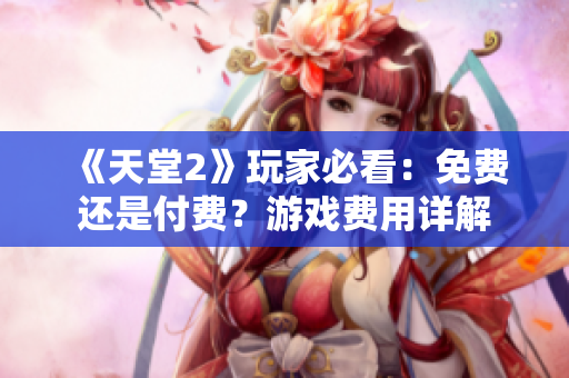 《天堂2》玩家必看：免費還是付費？游戲費用詳解