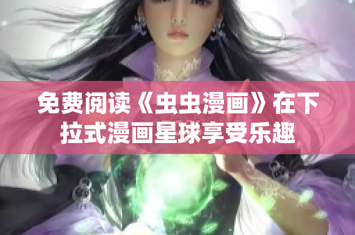 免費閱讀《蟲蟲漫畫》在下拉式漫畫星球享受樂趣