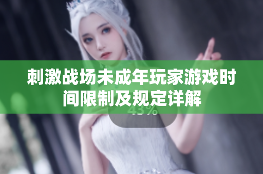 刺激戰(zhàn)場未成年玩家游戲時間限制及規(guī)定詳解