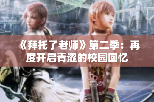 《拜托了老師》第二季：再度開啟青澀的校園回憶