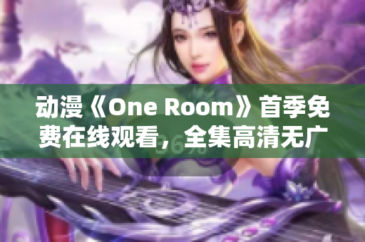 動漫《One Room》首季免費在線觀看，全集高清無廣告