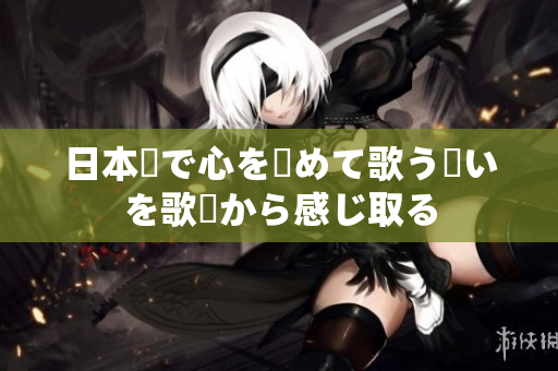 日本語で心を込めて歌う願(yuàn)いを歌詞から感じ取る
