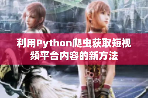 利用Python爬蟲(chóng)獲取短視頻平臺(tái)內(nèi)容的新方法