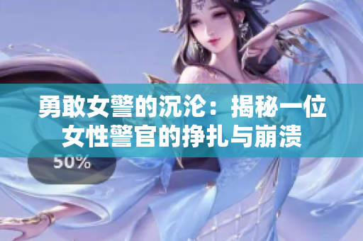 勇敢女警的沉淪：揭秘一位女性警官的掙扎與崩潰