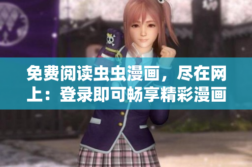 免費(fèi)閱讀蟲蟲漫畫，盡在網(wǎng)上：登錄即可暢享精彩漫畫!