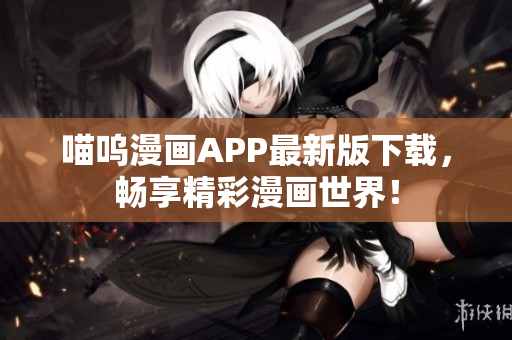 喵嗚漫畫(huà)APP最新版下載，暢享精彩漫畫(huà)世界！