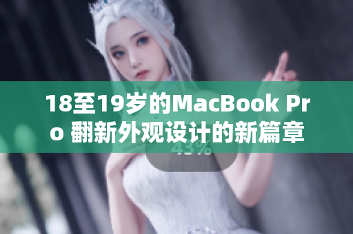 18至19歲的MacBook Pro 翻新外觀設(shè)計的新篇章