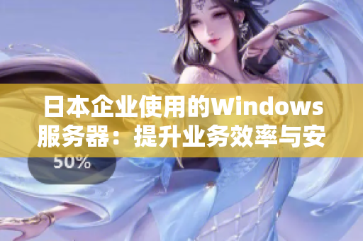日本企業(yè)使用的Windows服務器：提升業(yè)務效率與安全性的最佳選擇
