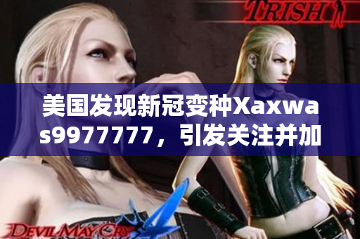 美國發(fā)現(xiàn)新冠變種Xaxwas9977777，引發(fā)關(guān)注并加強(qiáng)防控措施