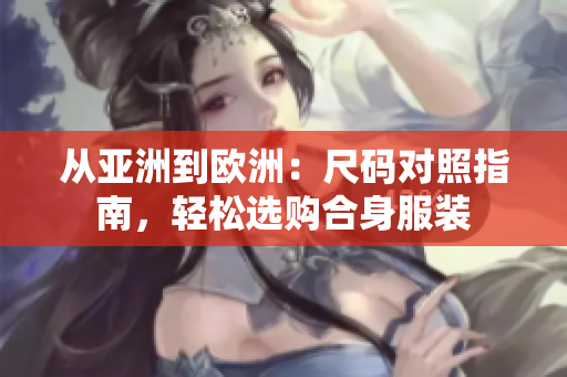 從亞洲到歐洲：尺碼對照指南，輕松選購合身服裝