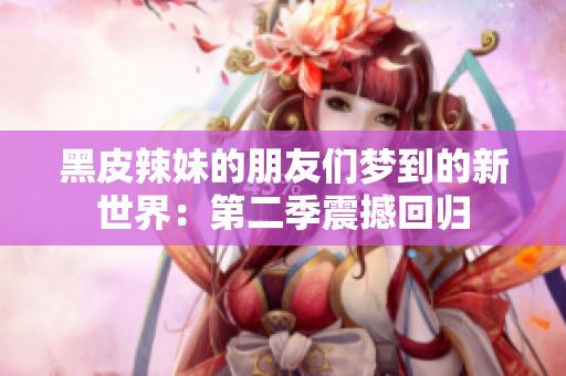 黑皮辣妹的朋友們夢到的新世界：第二季震撼回歸