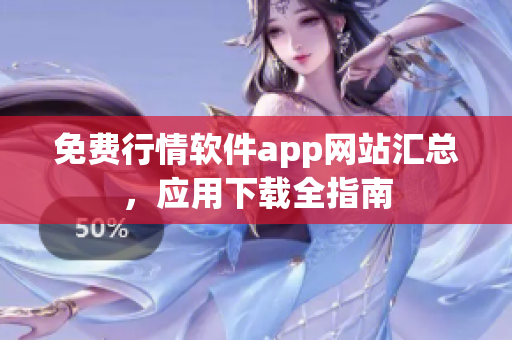 免費(fèi)行情軟件app網(wǎng)站匯總，應(yīng)用下載全指南