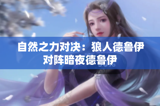 自然之力對決：狼人德魯伊對陣暗夜德魯伊
