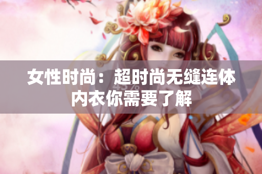 女性時尚：超時尚無縫連體內(nèi)衣你需要了解