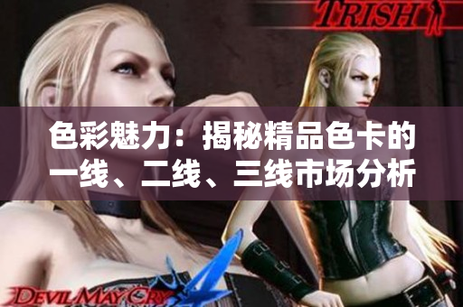 色彩魅力：揭秘精品色卡的一線、二線、三線市場分析