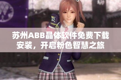 蘇州ABB晶體軟件免費(fèi)下載安裝，開啟粉色智慧之旅