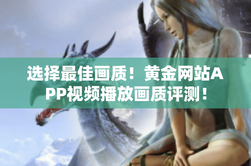 選擇最佳畫質(zhì)！黃金網(wǎng)站APP視頻播放畫質(zhì)評測！