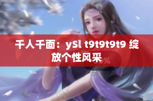 千人千面：ySl t9t9t9t9 綻放個(gè)性風(fēng)采