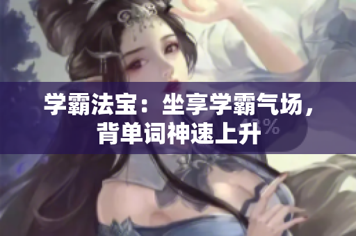 學(xué)霸法寶：坐享學(xué)霸氣場，背單詞神速上升