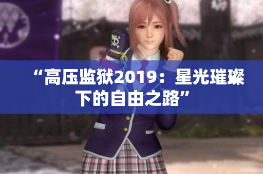 “高壓監(jiān)獄2019：星光璀璨下的自由之路”