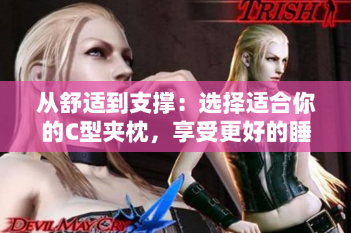 從舒適到支撐：選擇適合你的C型夾枕，享受更好的睡眠