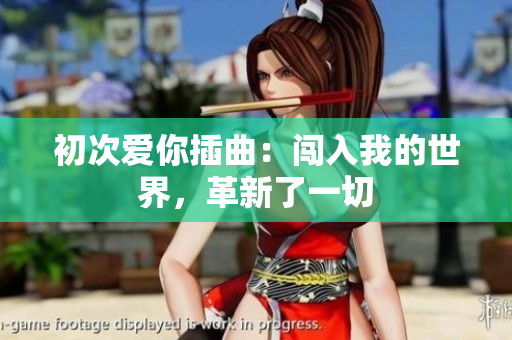 初次愛你插曲：闖入我的世界，革新了一切