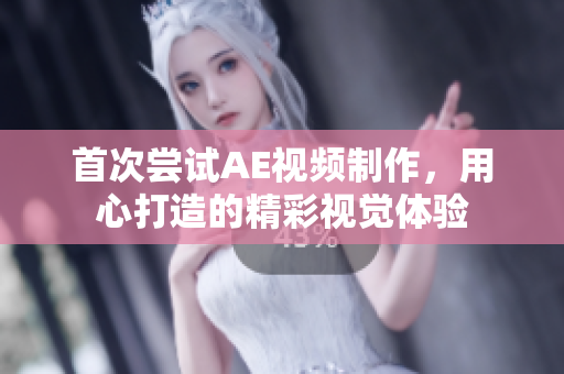 首次嘗試AE視頻制作，用心打造的精彩視覺體驗
