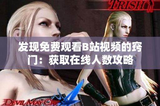發(fā)現(xiàn)免費(fèi)觀看B站視頻的竅門(mén)：獲取在線人數(shù)攻略