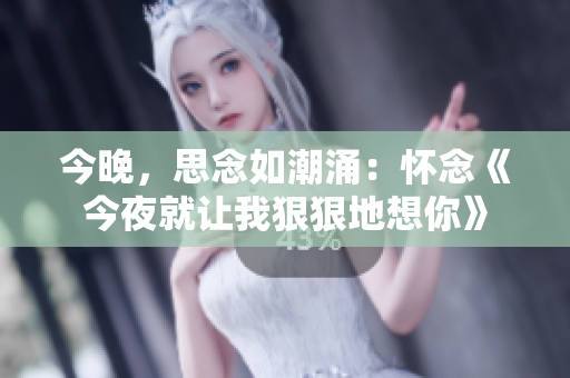今晚，思念如潮涌：懷念《今夜就讓我狠狠地想你》