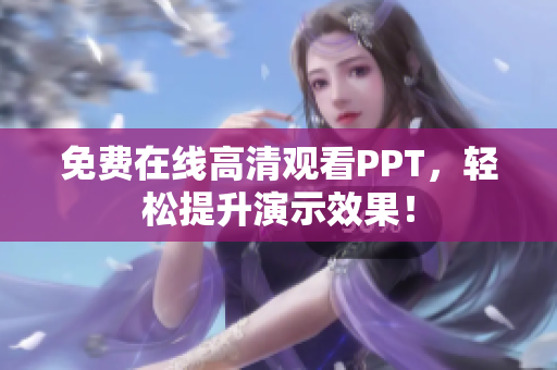 免費(fèi)在線高清觀看PPT，輕松提升演示效果！