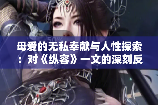 母愛的無私奉獻與人性探索：對《縱容》一文的深刻反思
