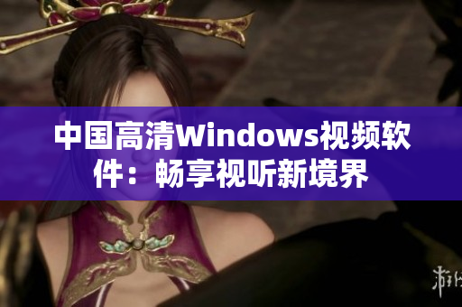 中國高清Windows視頻軟件：暢享視聽新境界