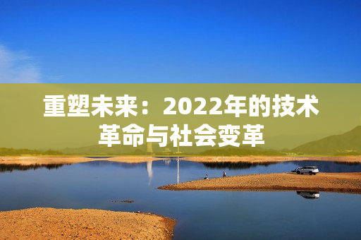 重塑未來：2022年的技術(shù)革命與社會變革