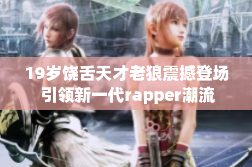 19歲饒舌天才老狼震撼登場 引領新一代rapper潮流