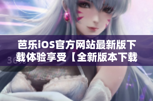 芭樂(lè)iOS官方網(wǎng)站最新版下載體驗(yàn)享受【全新版本下載通道】