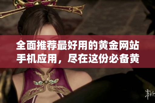 全面推薦最好用的黃金網(wǎng)站手機(jī)應(yīng)用，盡在這份必備黃金網(wǎng)站app大全