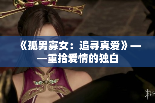 《孤男寡女：追尋真愛》——重拾愛情的獨(dú)白