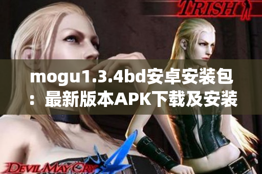 mogu1.3.4bd安卓安裝包：最新版本APK下載及安裝指南
